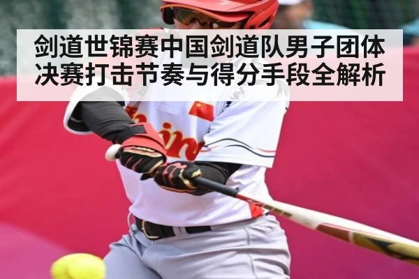 剑道世锦赛中国剑道队男子团体决赛打击节奏与得分手段全解析